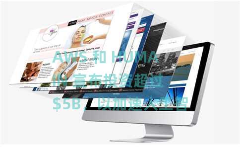 AWS 和 HUMAIN 宣布投资超过 $5B，以加速人工智能在沙特阿拉伯和全球的采用